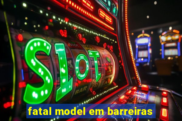 fatal model em barreiras